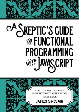 A skeptic's guide to functional programming with JavaScript